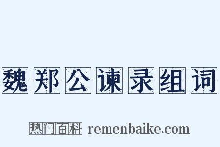 魏郑公谏录组词是什么意思的图片